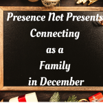 Presence Not Presents_ Connecting as a Family in December