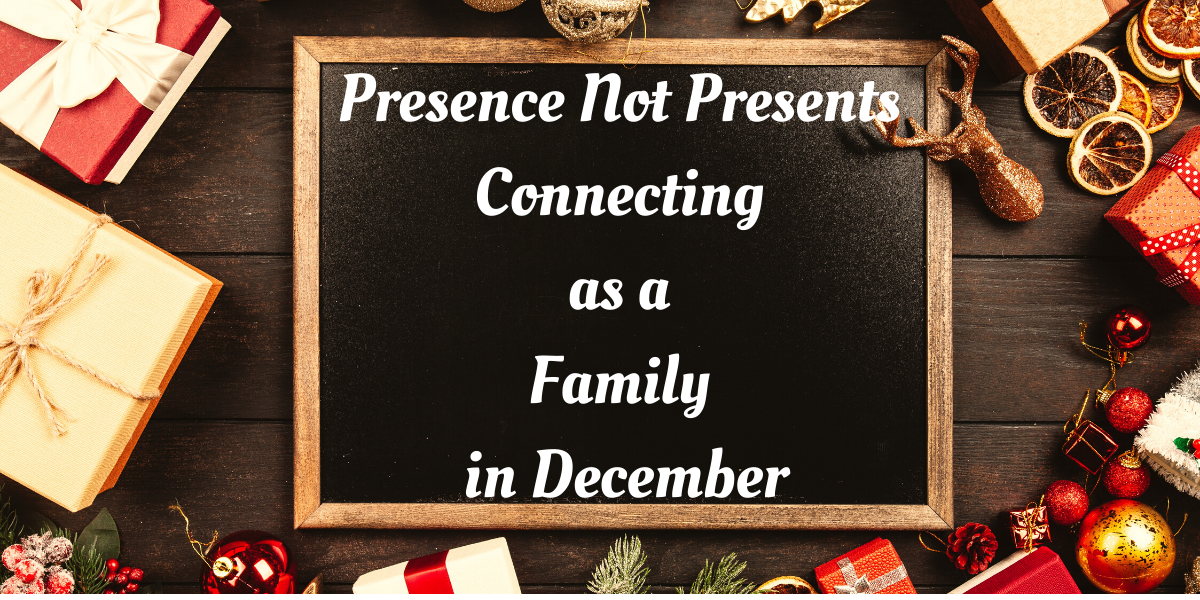 Presence Not Presents_ Connecting as a Family in December