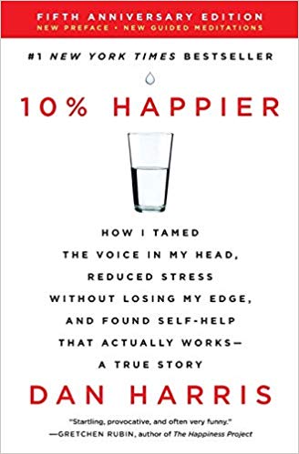 10% Happier Revised Edition: How I Tamed the Voice in My Head, Reduced Stress Without Losing My Edge, and Found Self-Help That Actually Works--A True Story - Dan Harris